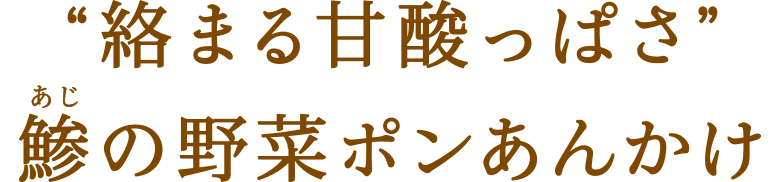“絡まる甘酸っぱさ”鯵(あじ)の野菜ポンあんかけ