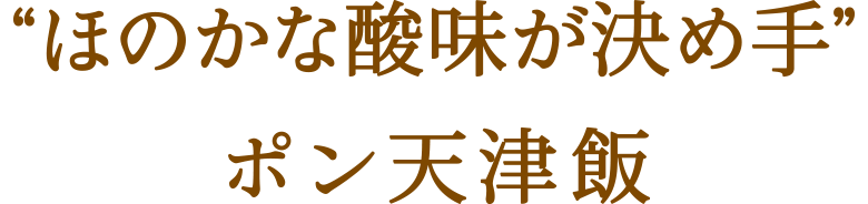 “ほのかな酸味が決め手”ポン天津飯